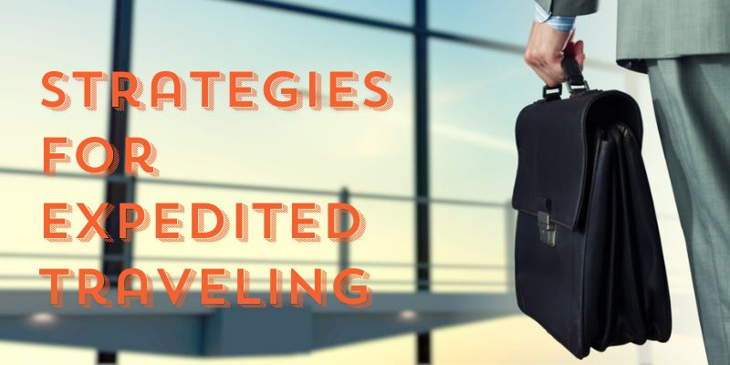 Strategies for Expedited Traveling: Tips for Traveling on a Tight Schedule